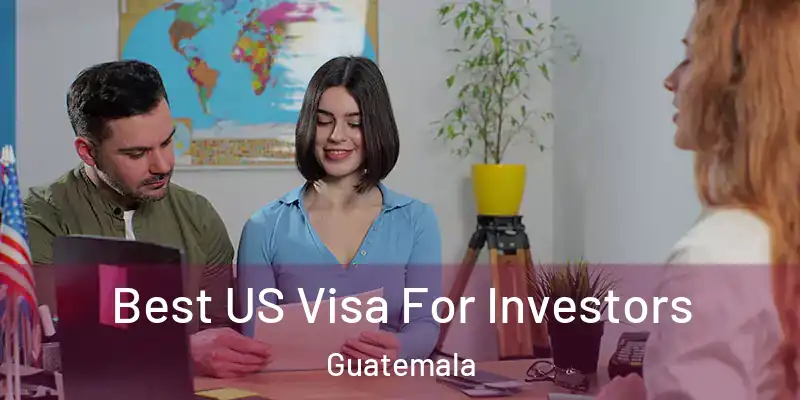  Best US Visa For Investors Guatemala