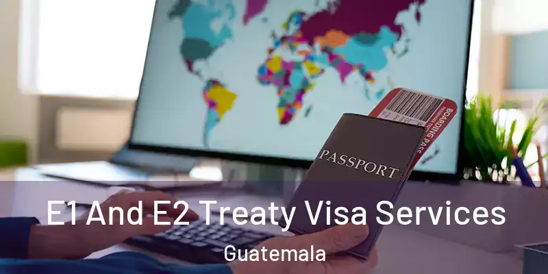  E1 And E2 Treaty Visa Services Guatemala
