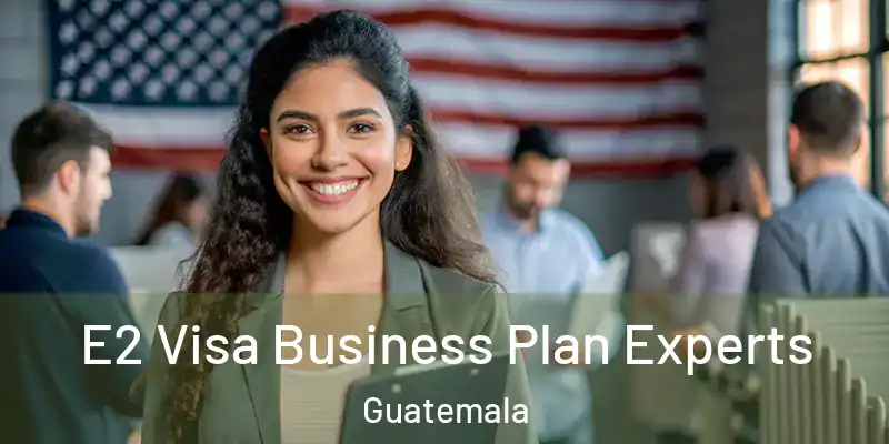  E2 Visa Business Plan Experts Guatemala