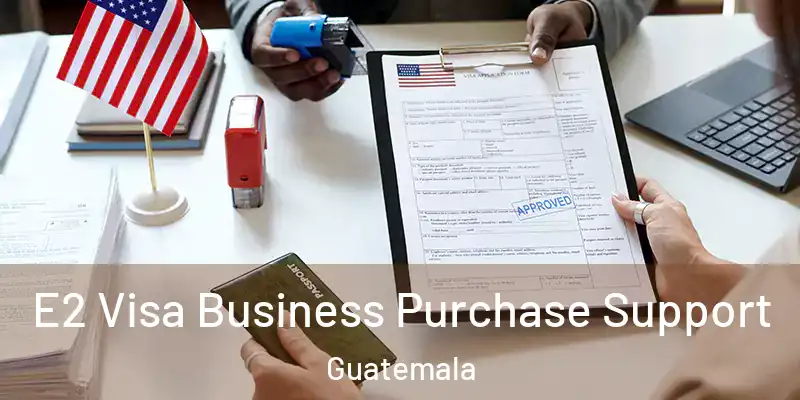  E2 Visa Business Purchase Support Guatemala