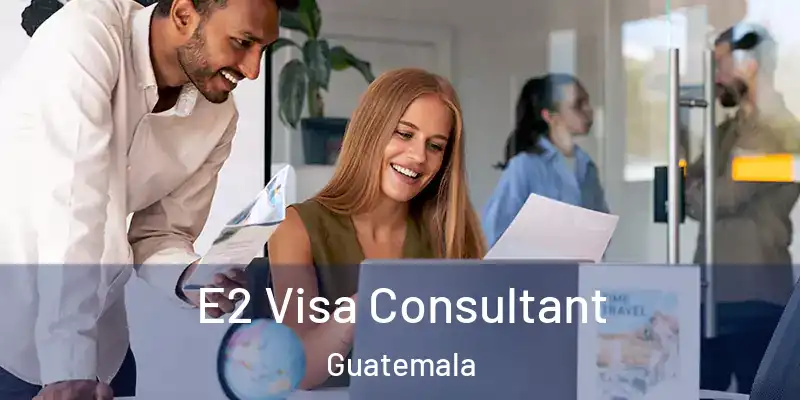  E2 Visa Consultant Guatemala