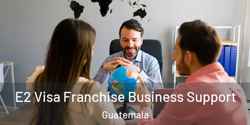  E2 Visa Franchise Business Support Guatemala