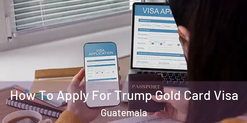  How To Apply For Trump Gold Card Visa Guatemala