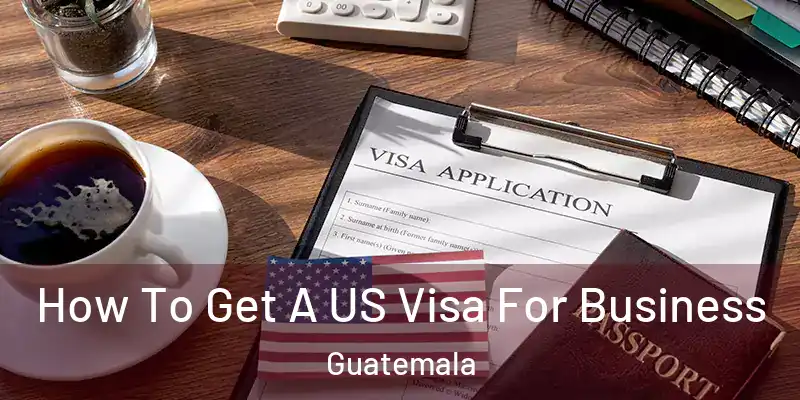  How To Get A US Visa For Business Guatemala