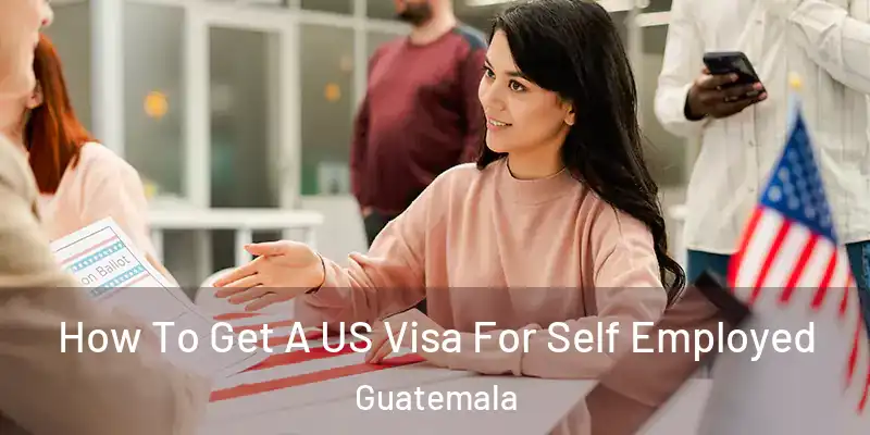  How To Get A US Visa For Self Employed Guatemala