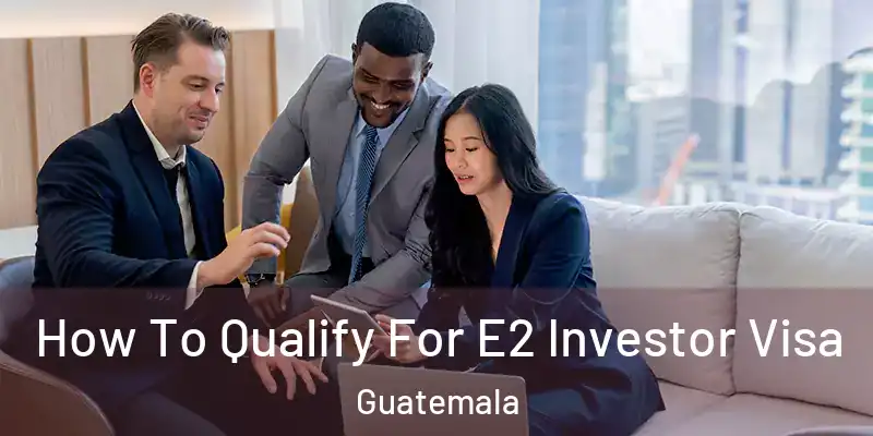  How To Qualify For E2 Investor Visa Guatemala