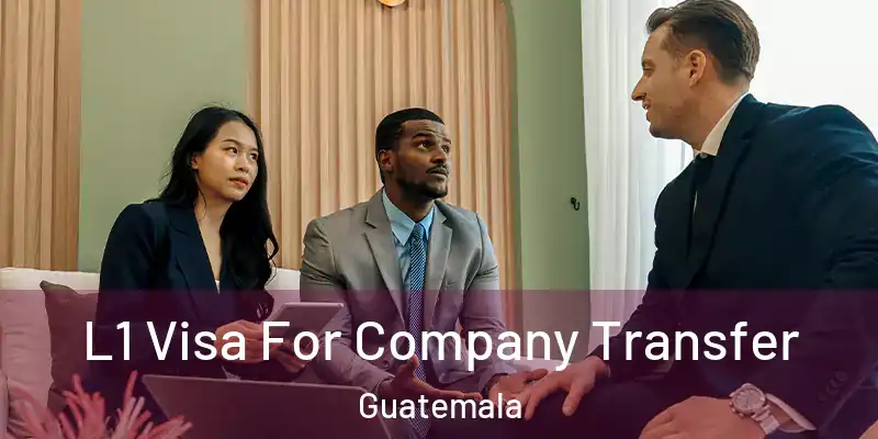  L1 Visa For Company Transfer Guatemala