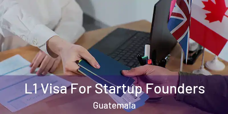  L1 Visa For Startup Founders Guatemala