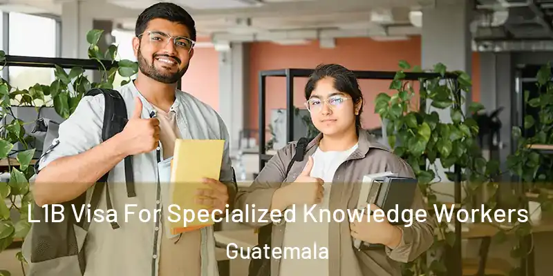  L1B Visa For Specialized Knowledge Workers Guatemala