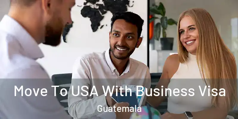  Move To USA With Business Visa Guatemala