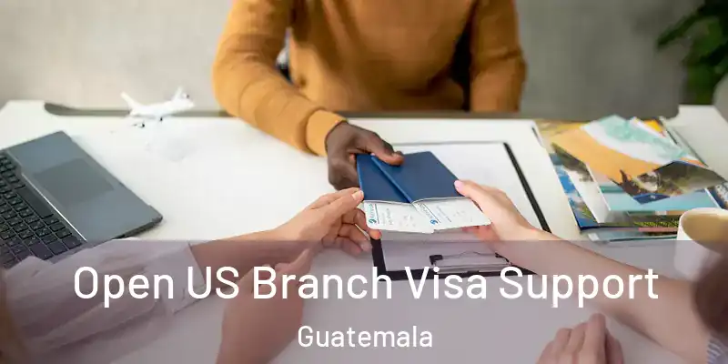  Open US Branch Visa Support Guatemala