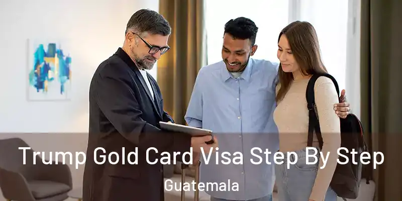  Trump Gold Card Visa Step By Step Guatemala