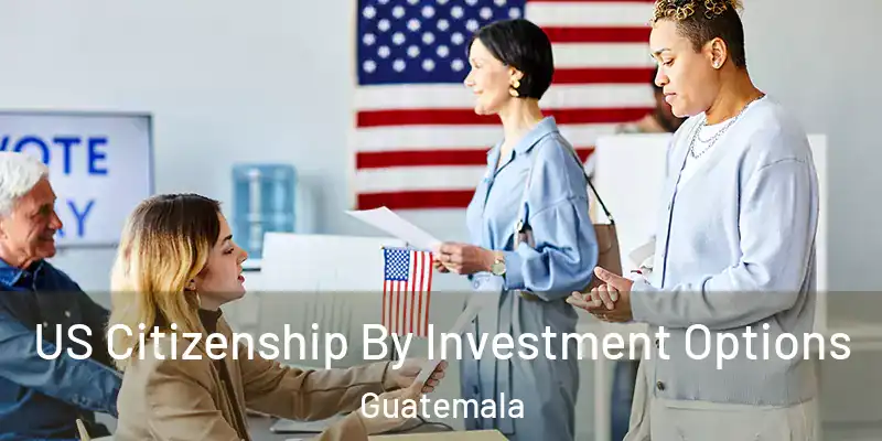  US Citizenship By Investment Options Guatemala