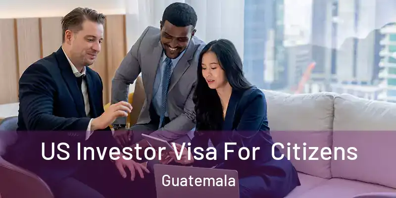  US Investor Visa For Citizens Guatemala