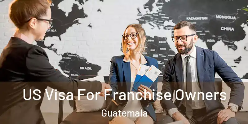  US Visa For Franchise Owners Guatemala