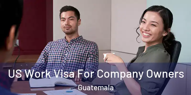  US Work Visa For Company Owners Guatemala