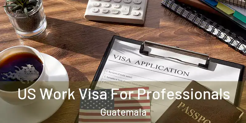  US Work Visa For Professionals Guatemala