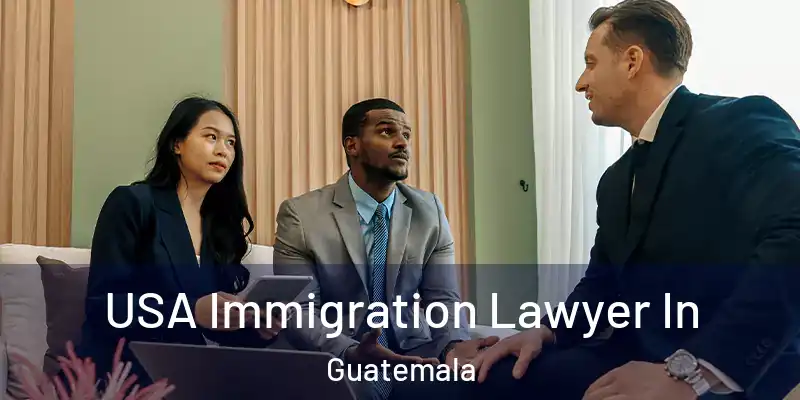  USA Immigration Lawyer In Guatemala